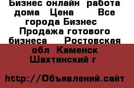 Бизнес онлайн, работа дома › Цена ­ 1 - Все города Бизнес » Продажа готового бизнеса   . Ростовская обл.,Каменск-Шахтинский г.